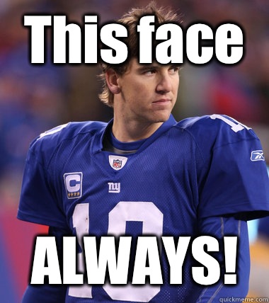 This face ALWAYS!  Eli Manning CHILL