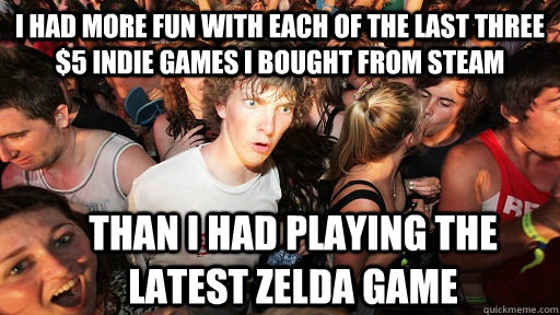 I had more fun with each of the last three $5 indie games I bought from steam than I had playing the latest zelda game  Sudden Clarity Clarence