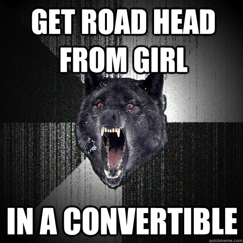 get road head from girl in a convertible  Insanity Wolf