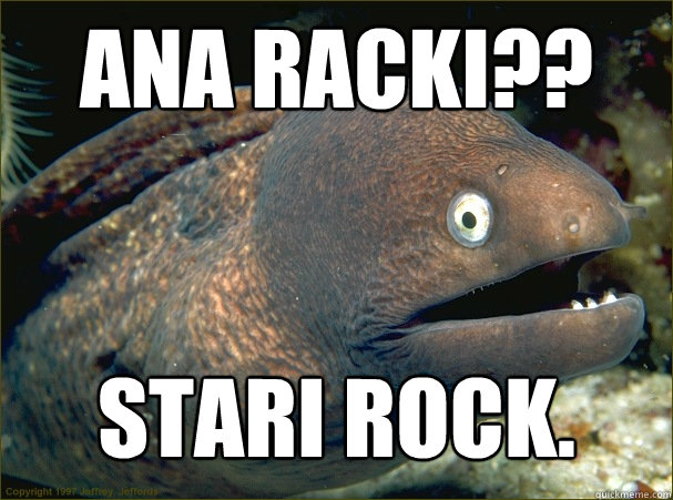 ANA RACKI?? STARI ROCK.  Bad Joke Eel