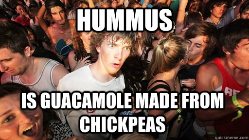 Hummus Is guacamole made from chickpeas  Sudden Clarity Clarence