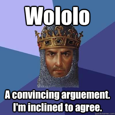 Wololo A convincing arguement. I'm inclined to agree.  Age of Empires