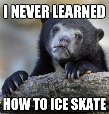 I never learned How to ice skate  Confession Bear