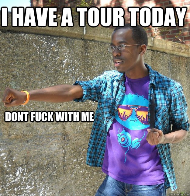 I have a tour today dont fuck with me  - I have a tour today dont fuck with me   Badass RA