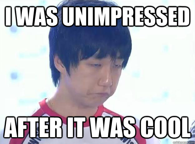 I was unimpressed after it was cool - I was unimpressed after it was cool  unimpressed jaedong