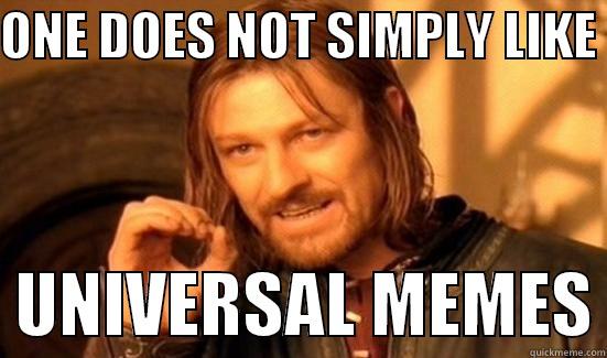 Universal Memes - ONE DOES NOT SIMPLY LIKE    UNIVERSAL MEMES Boromir