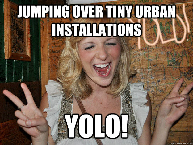 jumping over tiny urban installations yolo!  Yolo Girl