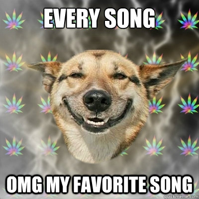Every Song OMG My Favorite Song - Every Song OMG My Favorite Song  Stoner Dog