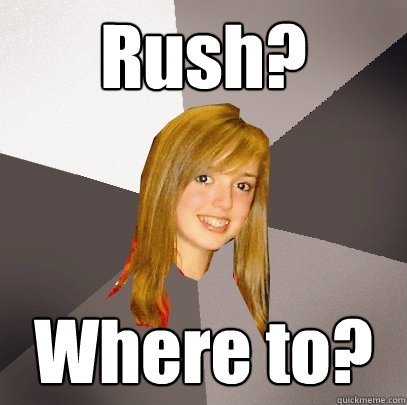 Rush? Where to?  Musically Oblivious 8th Grader