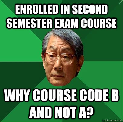 Enrolled in second semester exam course Why course code b and not a?  High Expectations Asian Father