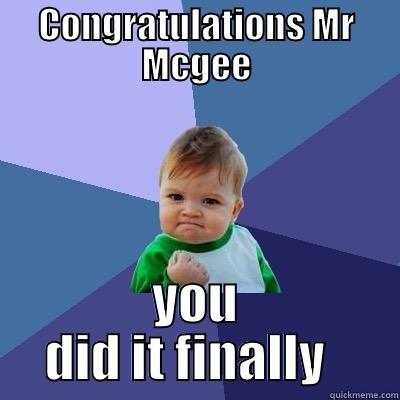 CONGRATULATIONS MR MCGEE YOU DID IT FINALLY   Success Kid