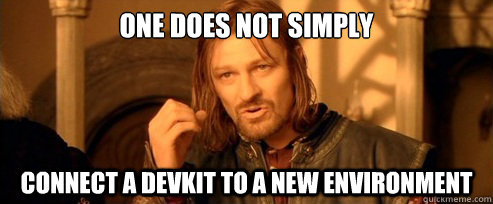 One does not simply connect a devkit to a new environment  One Does Not Simply
