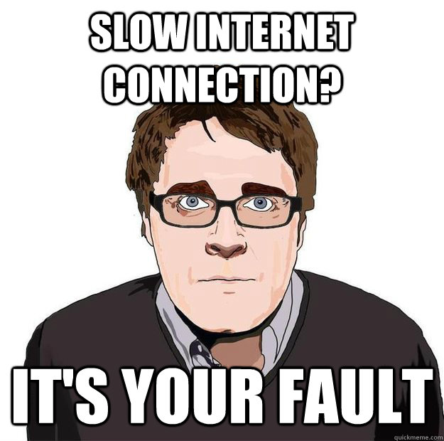 Slow internet connection? it's your fault - Slow internet connection? it's your fault  Adam Orth on slow internet