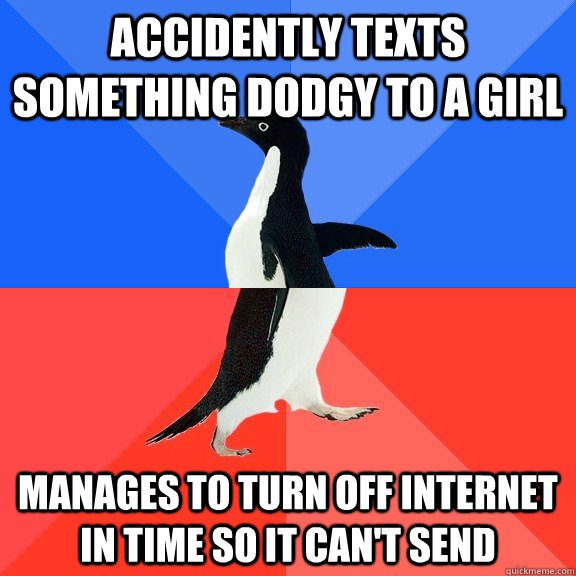 Accidently texts something dodgy to a girl Manages to turn off internet in time so it can't send  Socially Awkward Awesome Penguin