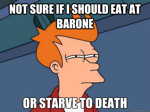 Not sure if I should eat at barone Or starve to death  Futurama Fry