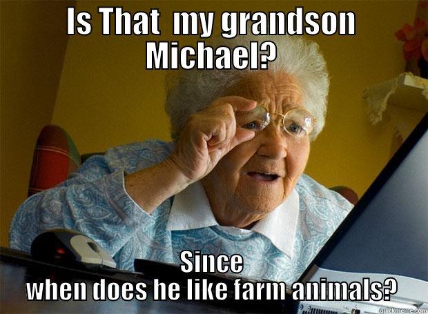 IS THAT  MY GRANDSON MICHAEL? SINCE WHEN DOES HE LIKE FARM ANIMALS? Grandma finds the Internet