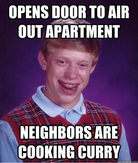 Opens door to air out apartment Neighbors are cooking curry  Bad Luck Brian