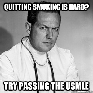 quitting smoking is hard? try passing the usmle  