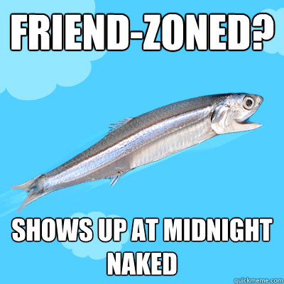 Friend-zoned? Shows up at midnight naked  