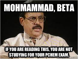 Mohmammad, Beta If you are reading this, you are not studying for your pchem exam. - Mohmammad, Beta If you are reading this, you are not studying for your pchem exam.  Desi Dad