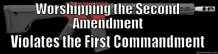 WORSHIPPING THE SECOND AMENDMENT VIOLATES THE FIRST COMMANDMENT Misc
