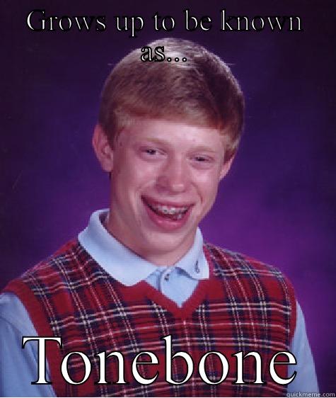 GROWS UP TO BE KNOWN AS... TONEBONE Bad Luck Brian