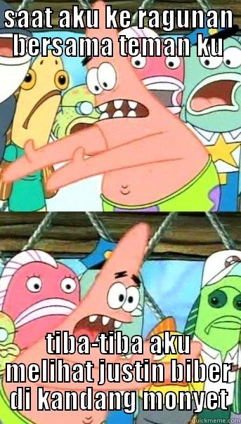 SAAT AKU KE RAGUNAN BERSAMA TEMAN KU TIBA-TIBA AKU MELIHAT JUSTIN BIBER DI KANDANG MONYET Push it somewhere else Patrick