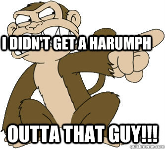 I didn't get a harumph outta that guy!!!  