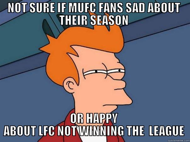not sure if mufc - NOT SURE IF MUFC FANS SAD ABOUT THEIR SEASON OR HAPPY ABOUT LFC NOT WINNING THE  LEAGUE Futurama Fry