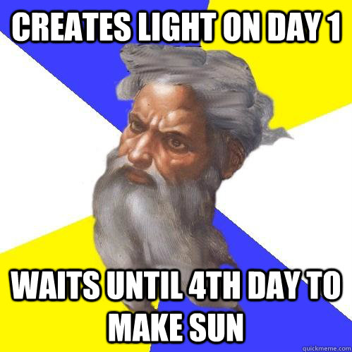 Creates light on day 1 waits until 4th day to make sun  Advice God