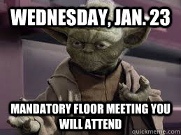 Wednesday, Jan. 23 Mandatory Floor Meeting You will attend - Wednesday, Jan. 23 Mandatory Floor Meeting You will attend  Floor Meeting