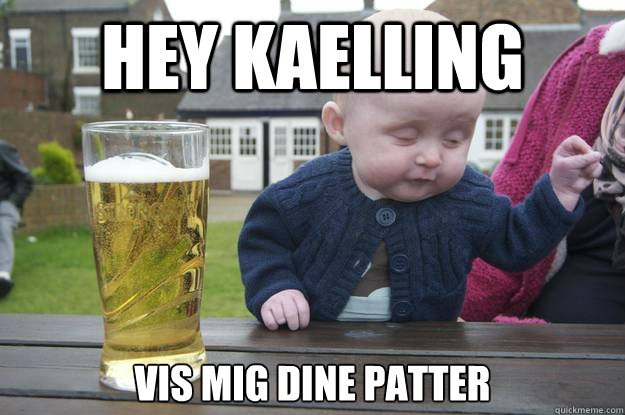 hey kaelling vis mig dine patter   drunk baby