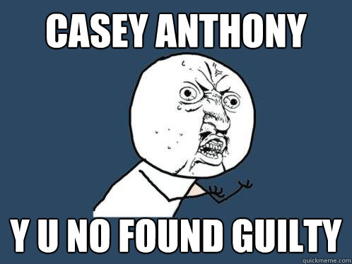 casey anthony y u no found guilty   Y U No