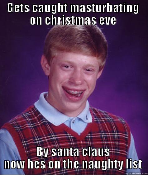GETS CAUGHT MASTURBATING ON CHRISTMAS EVE BY SANTA CLAUS NOW HES ON THE NAUGHTY LIST Bad Luck Brian