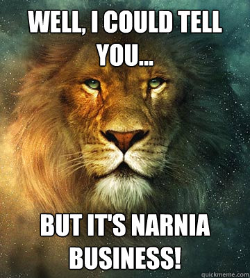 Well, I could tell you... But it's Narnia business!  