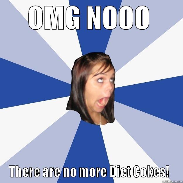 OMG NOOO THERE ARE NO MORE DIET COKES!  Annoying Facebook Girl
