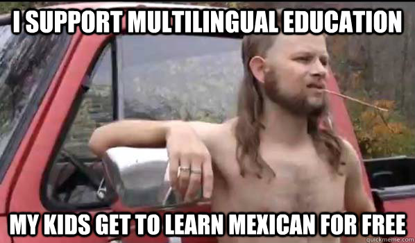 I support multilingual education My kids get to learn Mexican for free  Almost Politically Correct Redneck