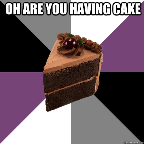 oh are you having cake   Asexual Cake