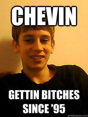 Chevin Gettin bitches since '95  Chevin