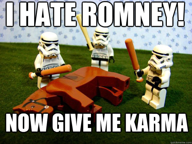 I hate Romney! Now give me karma  Dead Horse