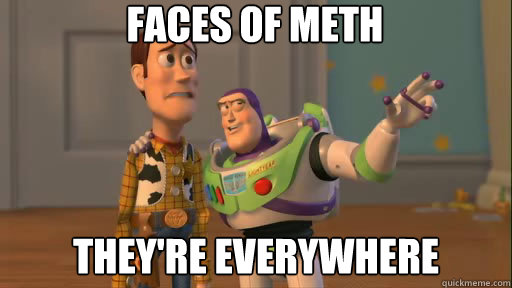 Faces of Meth They're everywhere  Everywhere