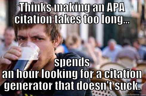 THINKS MAKING AN APA CITATION TAKES TOO LONG... SPENDS AN HOUR LOOKING FOR A CITATION GENERATOR THAT DOESN'T SUCK. Lazy College Senior