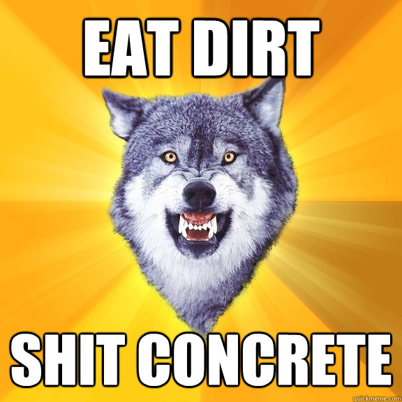 Eat Dirt Shit concrete  Courage Wolf