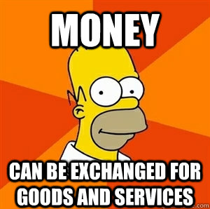Money can be exchanged for goods and services  Advice Homer