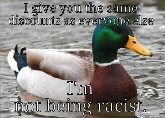 I GIVE YOU THE SAME DISCOUNTS AS EVERYONE ELSE I'M NOT BEING RACIST. Actual Advice Mallard