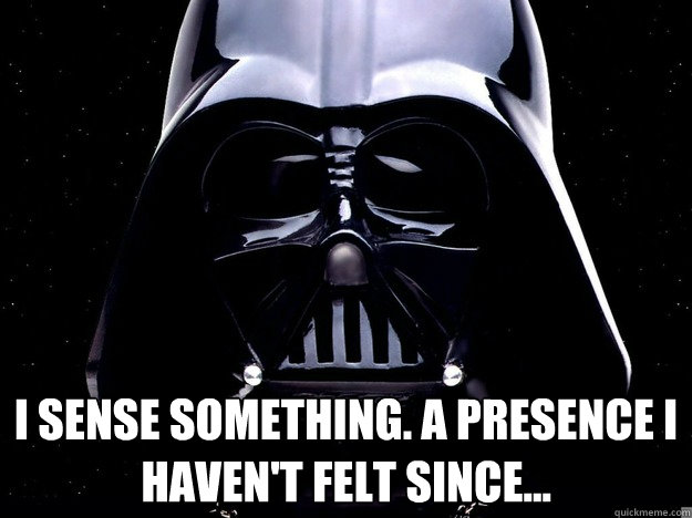  I sense something. A Presence I haven't felt since... -  I sense something. A Presence I haven't felt since...  VaderMeme
