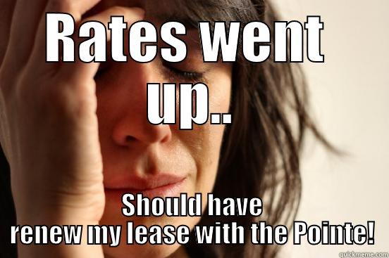 RATES WENT  UP.. SHOULD HAVE RENEW MY LEASE WITH THE POINTE! First World Problems
