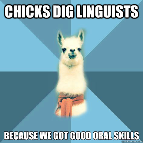 Chicks dig linguists because we got good oral skills  Linguist Llama