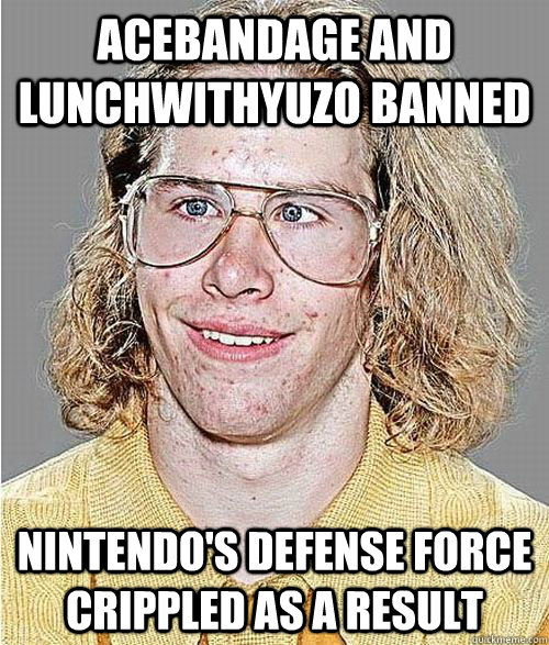 acebandage and lunchwithyuzo banned nintendo's defense force crippled as a result  NeoGAF Asshole