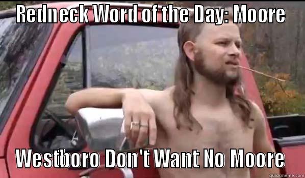 REDNECK WORD OF THE DAY: MOORE WESTBORO DON'T WANT NO MOORE Almost Politically Correct Redneck